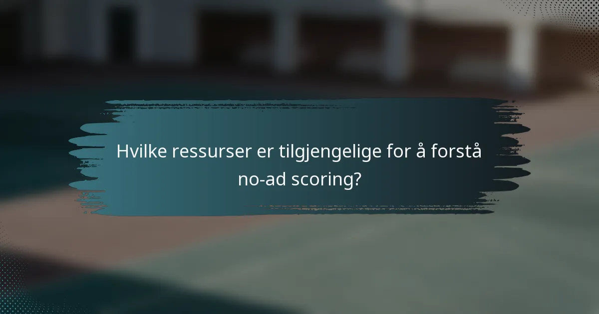 Hvilke ressurser er tilgjengelige for å forstå no-ad scoring?