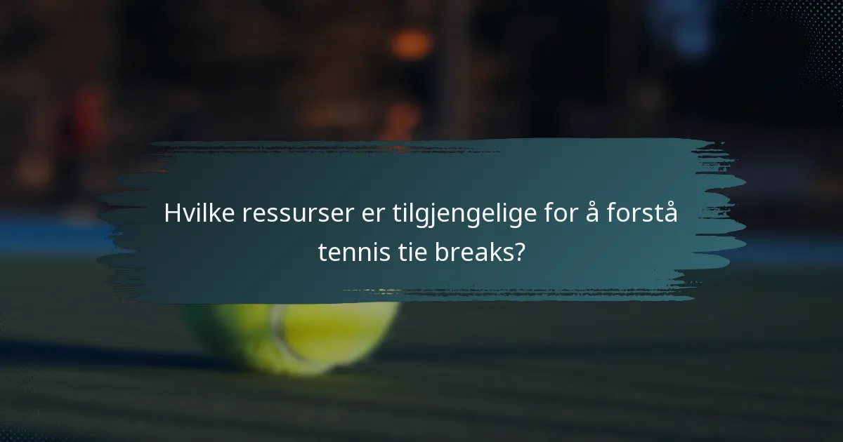 Hvilke ressurser er tilgjengelige for å forstå tennis tie breaks?