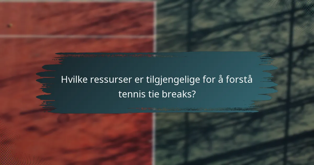Hvilke ressurser er tilgjengelige for å forstå tennis tie breaks?