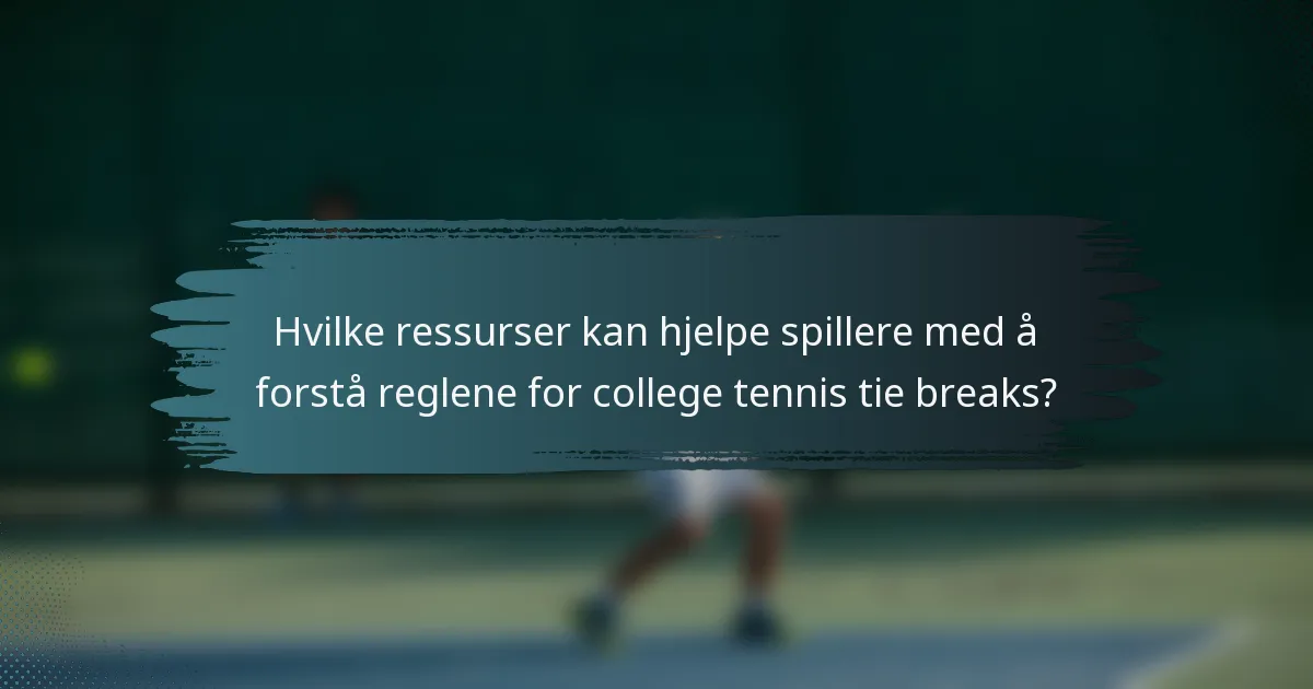 Hvilke ressurser kan hjelpe spillere med å forstå reglene for college tennis tie breaks?