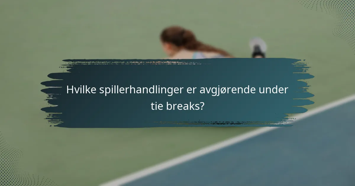 Hvilke spillerhandlinger er avgjørende under tie breaks?