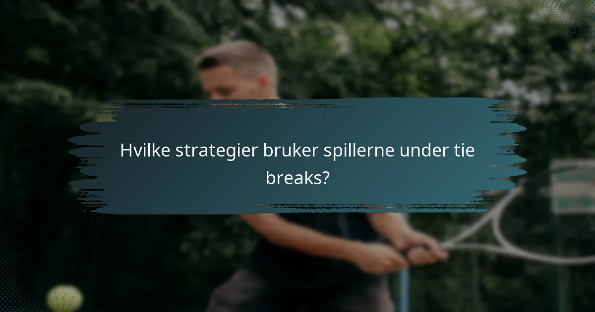 Hvilke strategier bruker spillerne under tie breaks?