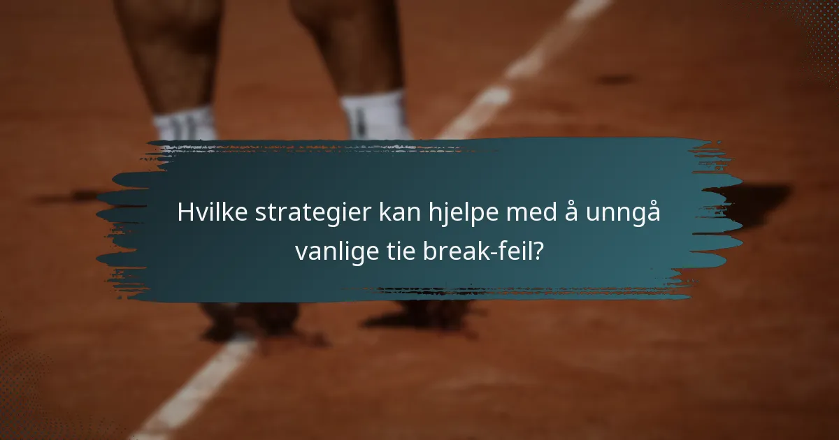 Hvilke strategier kan hjelpe med å unngå vanlige tie break-feil?