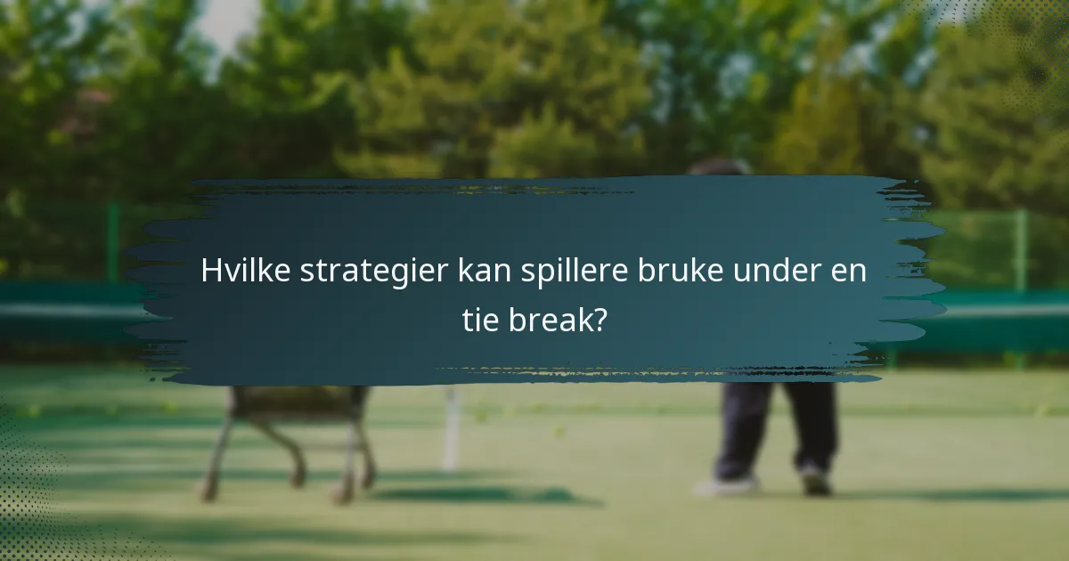 Hvilke strategier kan spillere bruke under en tie break?
