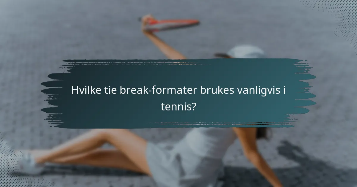 Hvilke tie break-formater brukes vanligvis i tennis?