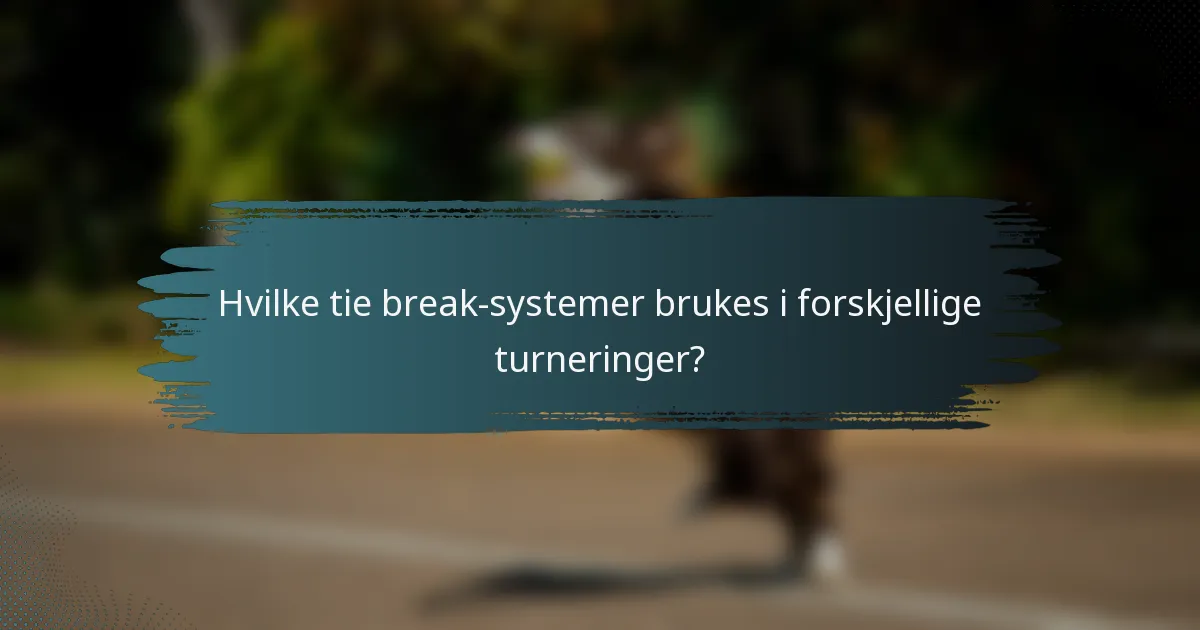 Hvilke tie break-systemer brukes i forskjellige turneringer?