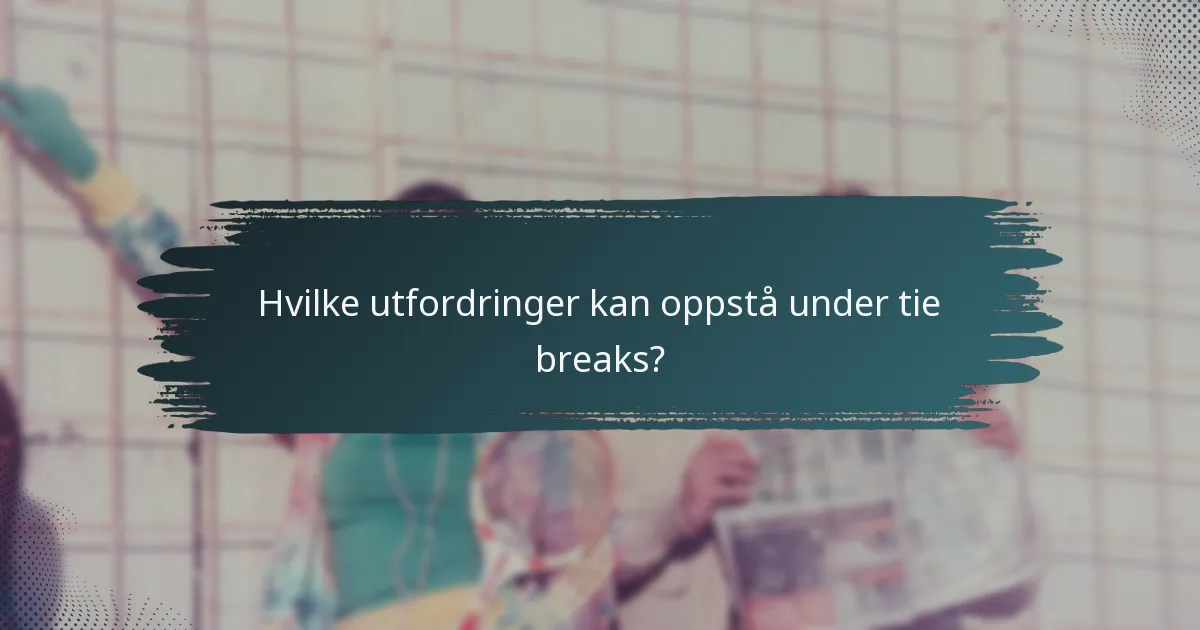 Hvilke utfordringer kan oppstå under tie breaks?