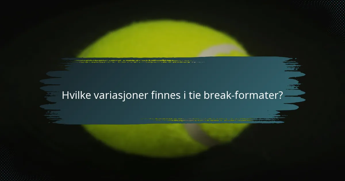 Hvilke variasjoner finnes i tie break-formater?