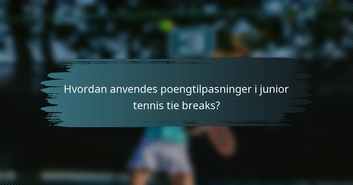 Hvordan anvendes poengtilpasninger i junior tennis tie breaks?