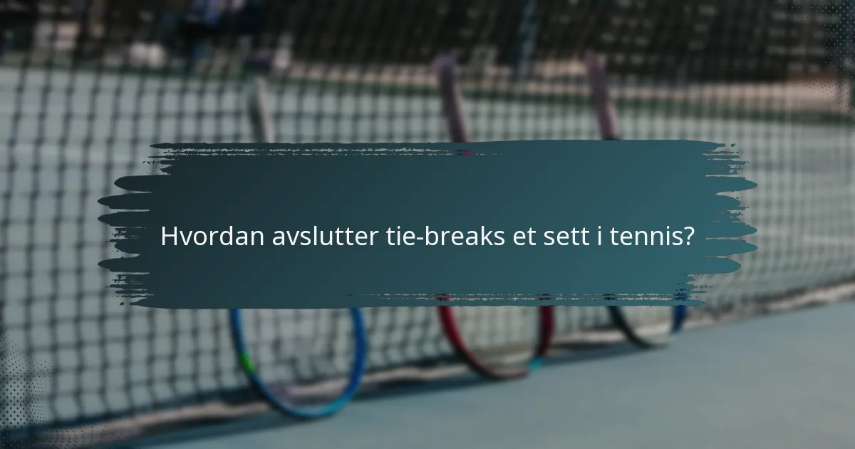 Hvordan avslutter tie-breaks et sett i tennis?