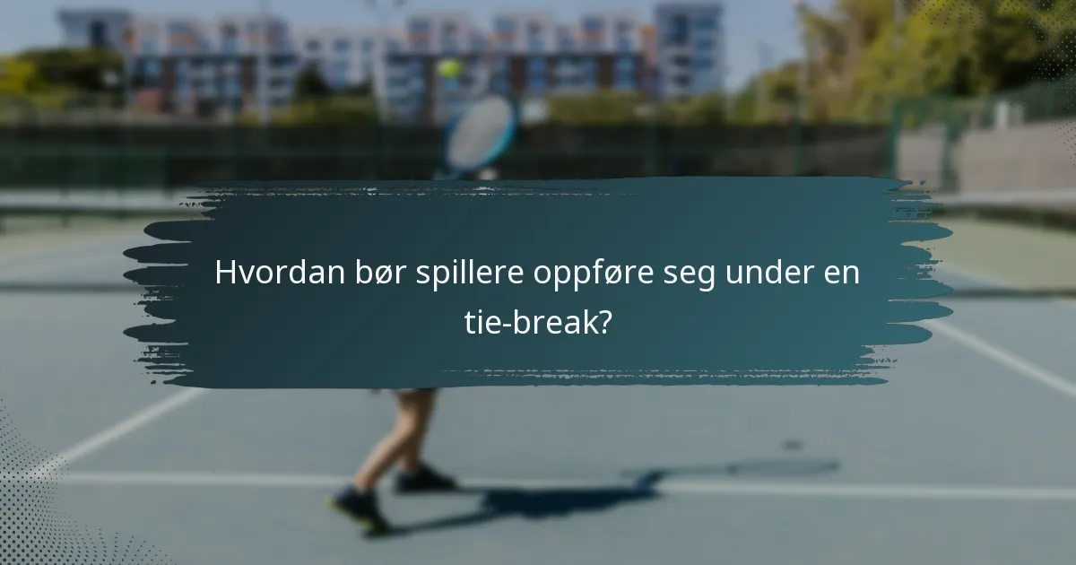 Hvordan bør spillere oppføre seg under en tie-break?