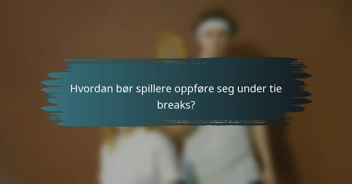 Hvordan bør spillere oppføre seg under tie breaks?