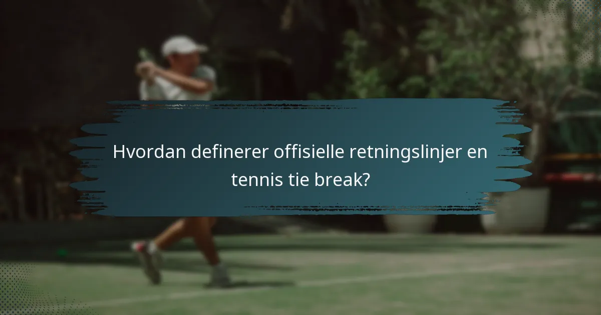Hvordan definerer offisielle retningslinjer en tennis tie break?
