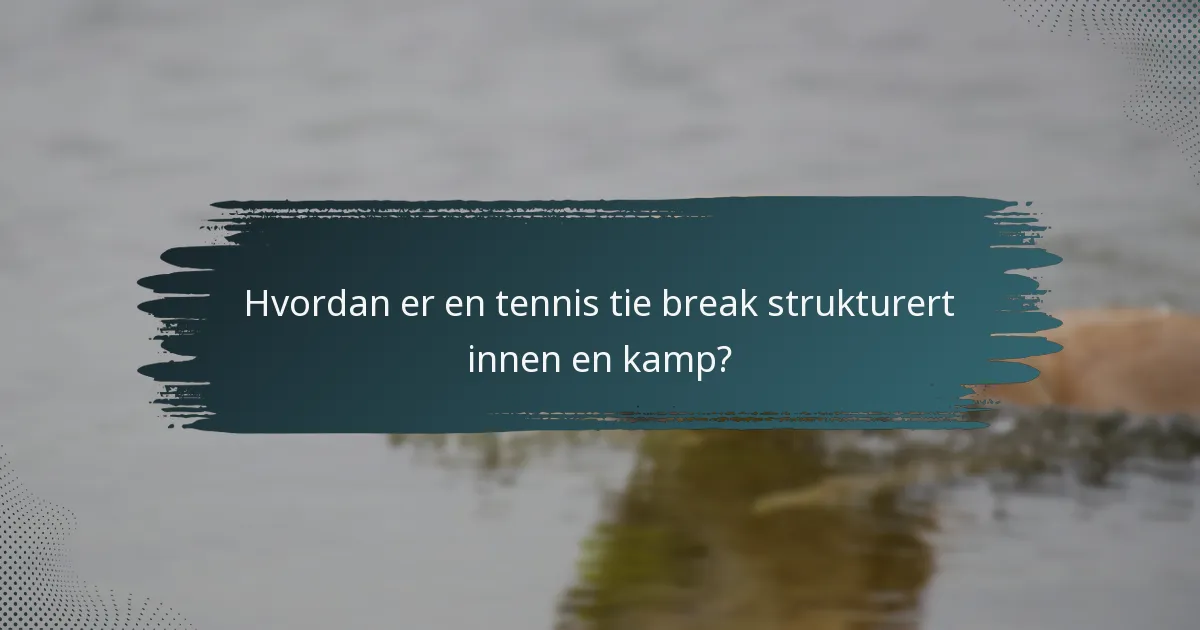 Hvordan er en tennis tie break strukturert innen en kamp?