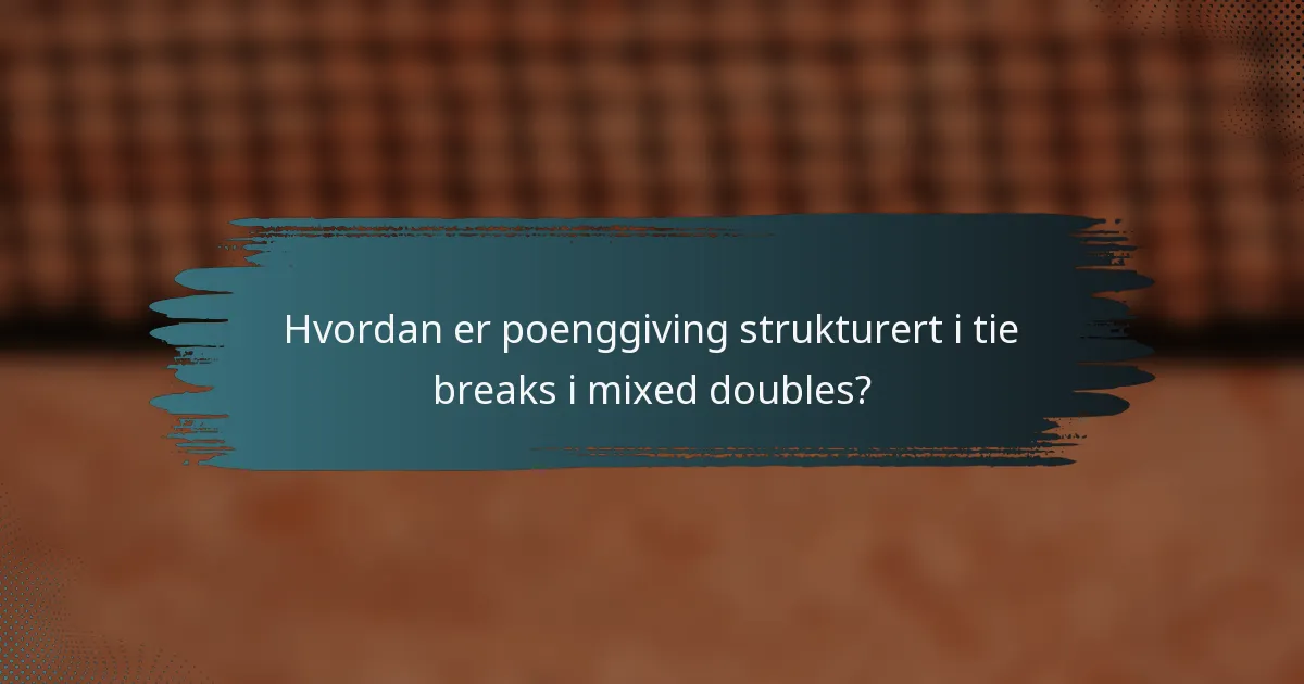 Hvordan er poenggiving strukturert i tie breaks i mixed doubles?