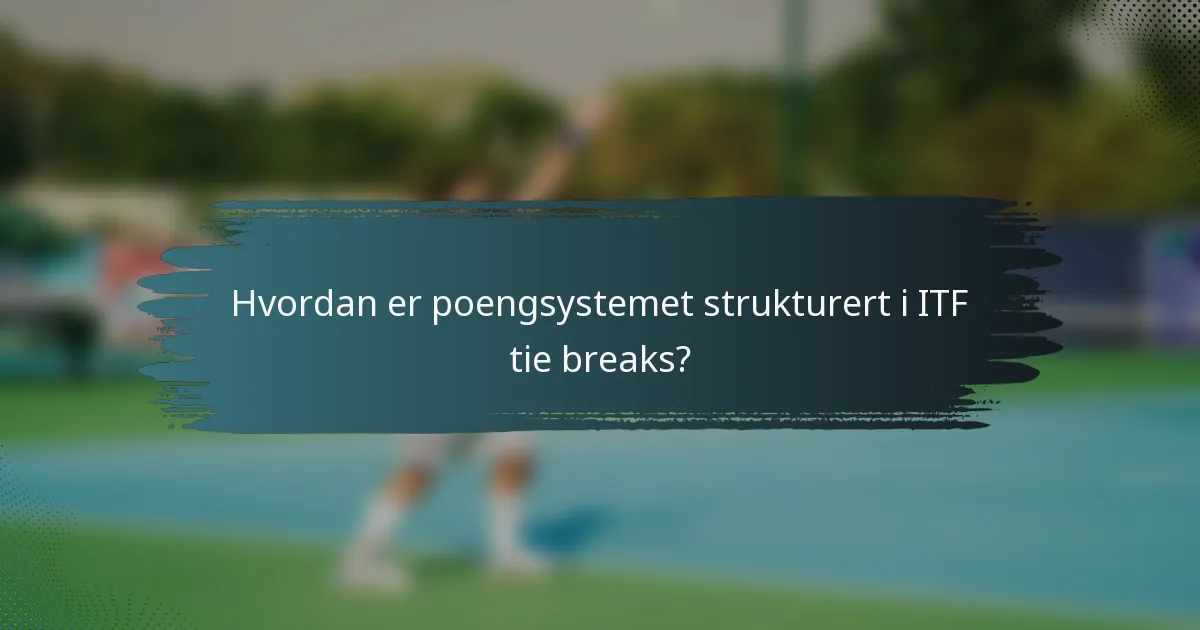 Hvordan er poengsystemet strukturert i ITF tie breaks?