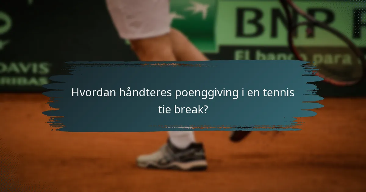 Hvordan håndteres poenggiving i en tennis tie break?