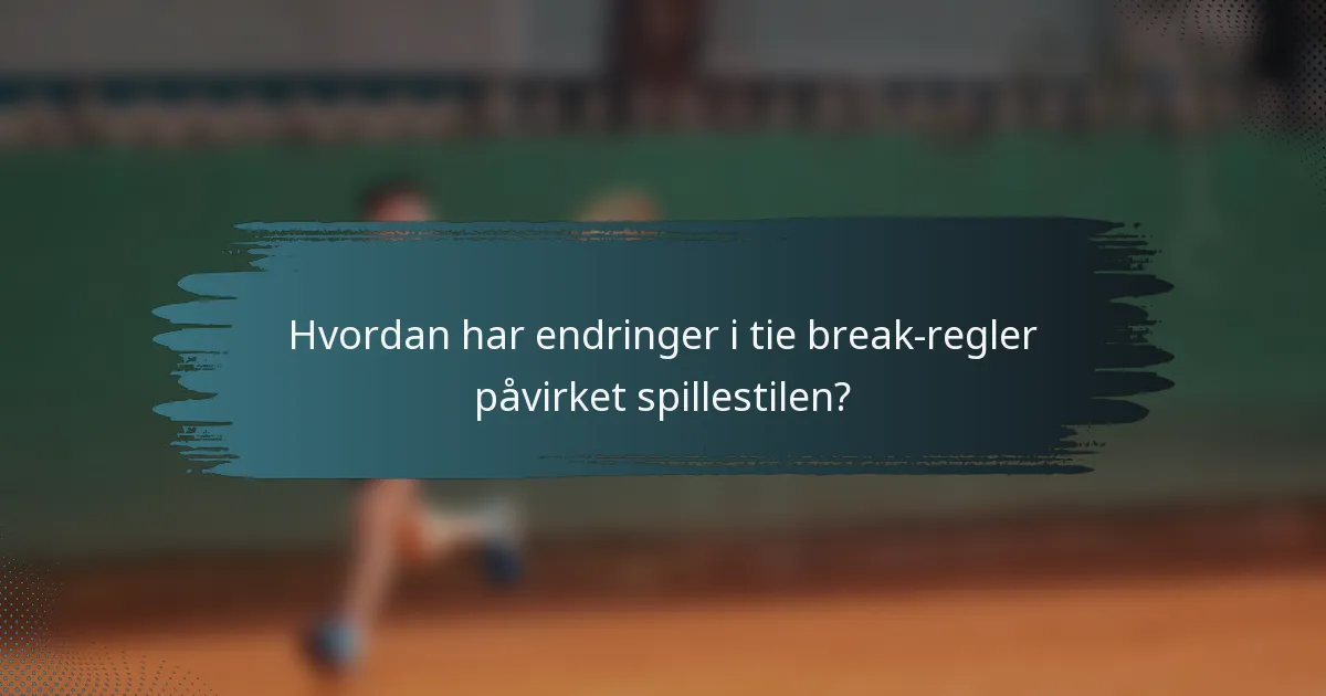 Hvordan har endringer i tie break-regler påvirket spillestilen?
