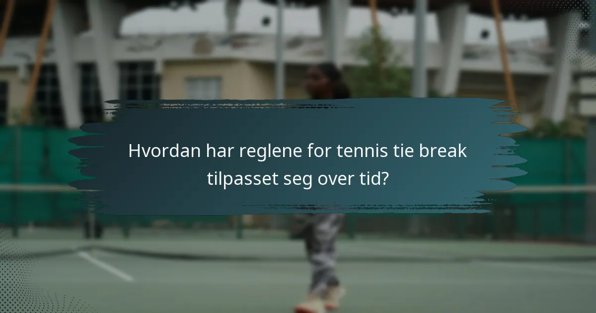 Hvordan har reglene for tennis tie break tilpasset seg over tid?