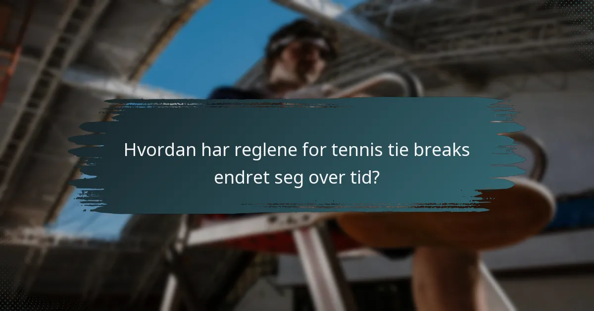 Hvordan har reglene for tennis tie breaks endret seg over tid?