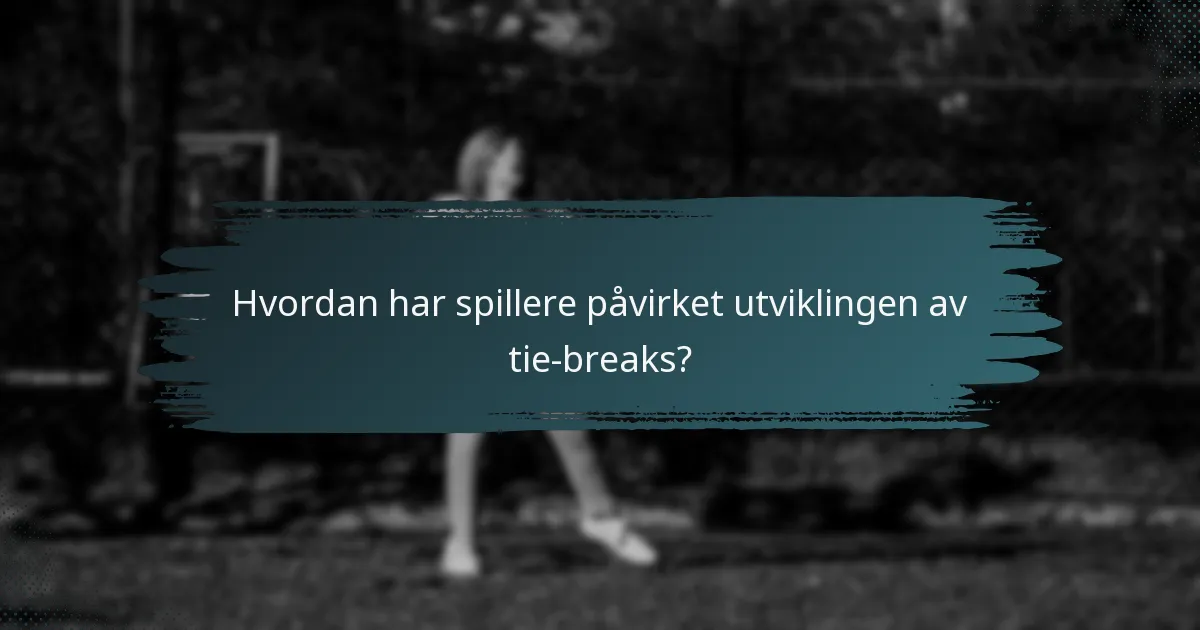 Hvordan har spillere påvirket utviklingen av tie-breaks?
