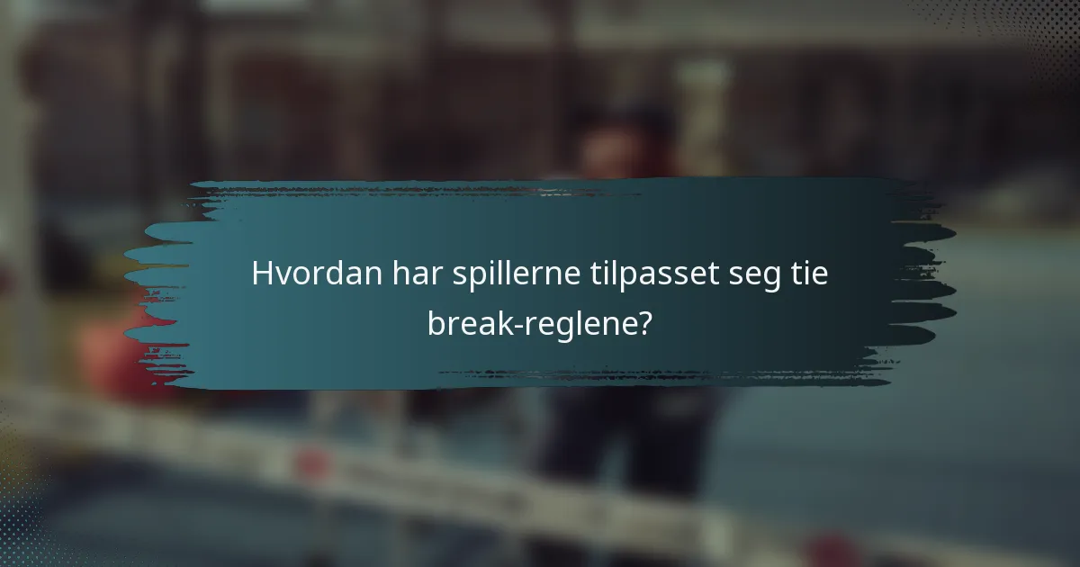 Hvordan har spillerne tilpasset seg tie break-reglene?
