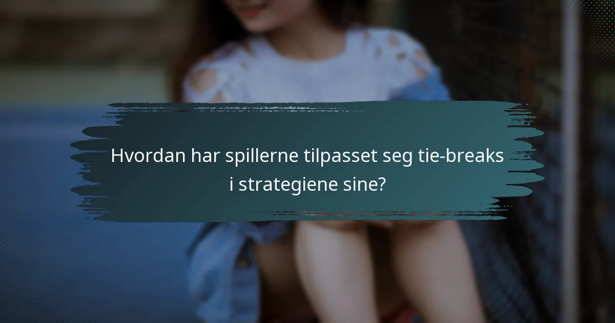 Hvordan har spillerne tilpasset seg tie-breaks i strategiene sine?