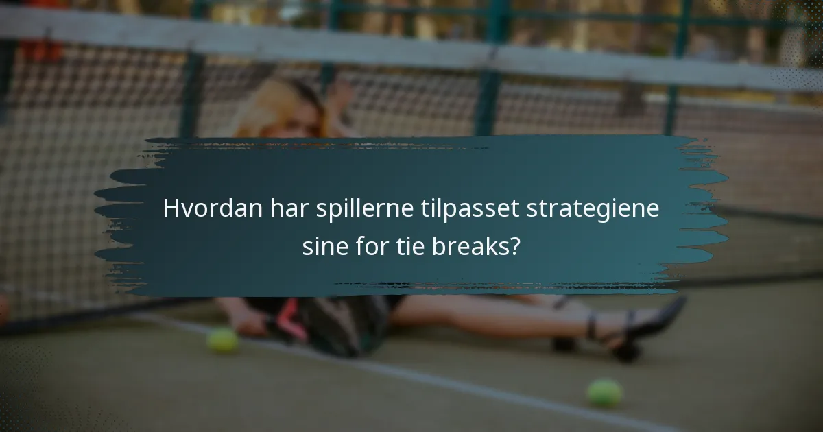 Hvordan har spillerne tilpasset strategiene sine for tie breaks?