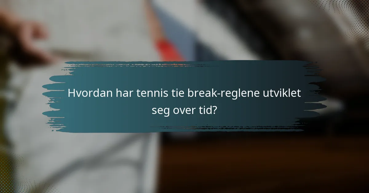 Hvordan har tennis tie break-reglene utviklet seg over tid?