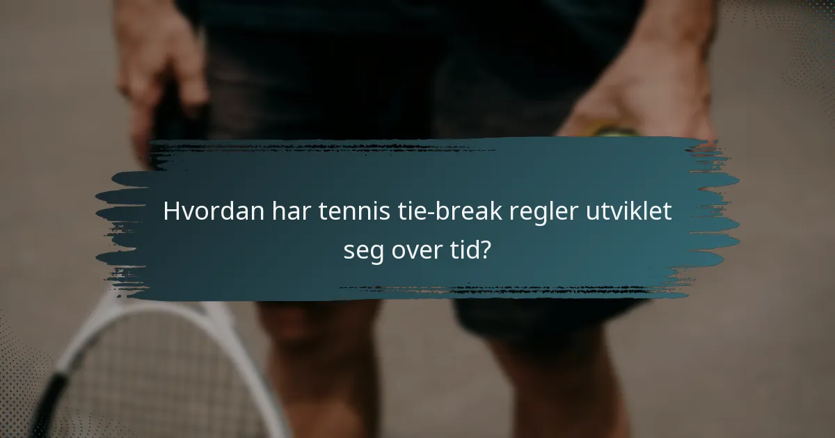 Hvordan har tennis tie-break regler utviklet seg over tid?