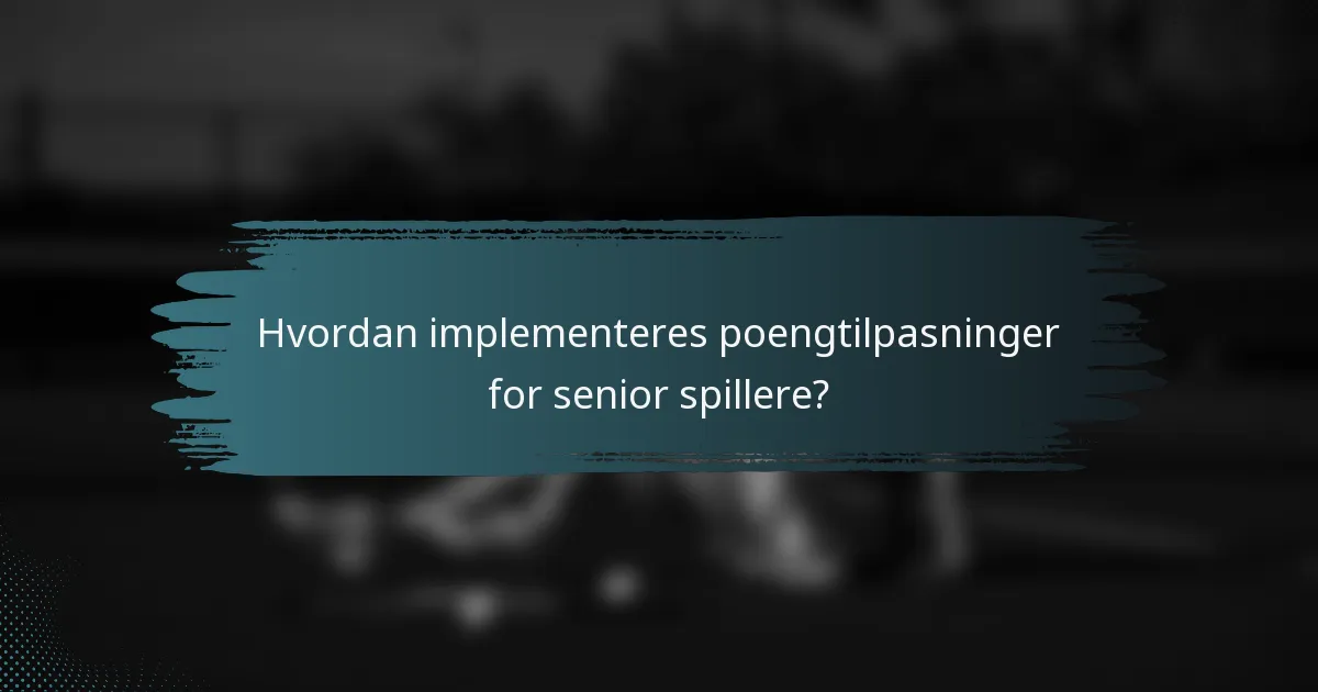 Hvordan implementeres poengtilpasninger for senior spillere?