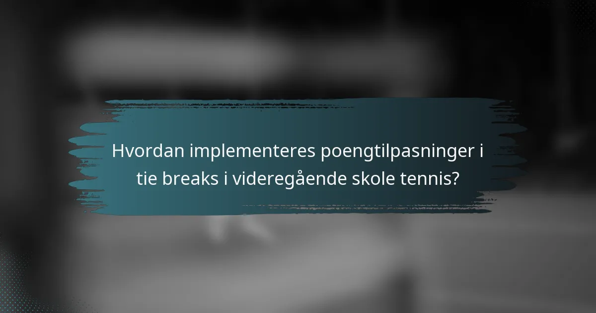 Hvordan implementeres poengtilpasninger i tie breaks i videregående skole tennis?