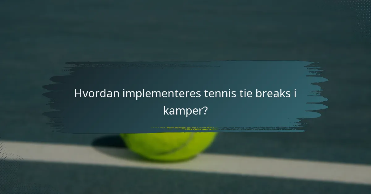 Hvordan implementeres tennis tie breaks i kamper?