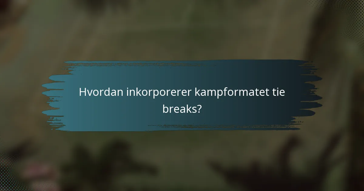 Hvordan inkorporerer kampformatet tie breaks?