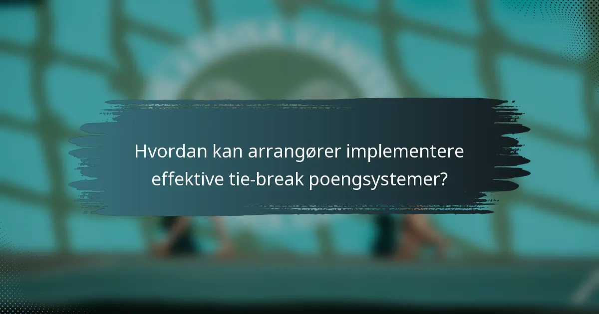 Hvordan kan arrangører implementere effektive tie-break poengsystemer?