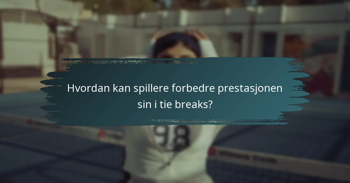 Hvordan kan spillere forbedre prestasjonen sin i tie breaks?