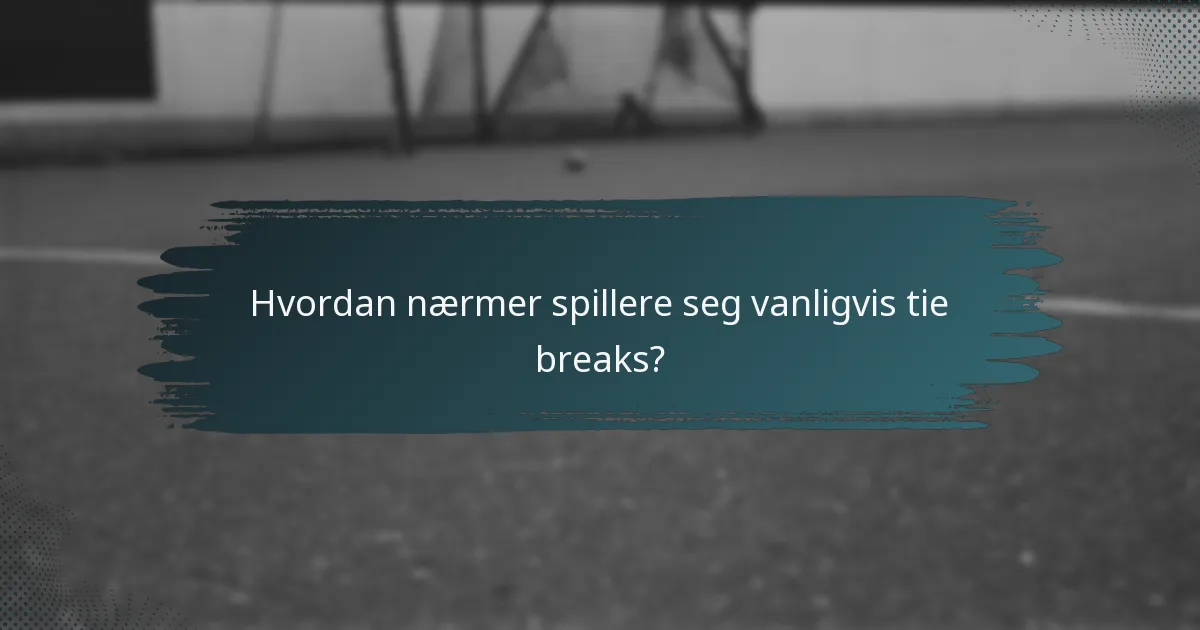 Hvordan nærmer spillere seg vanligvis tie breaks?