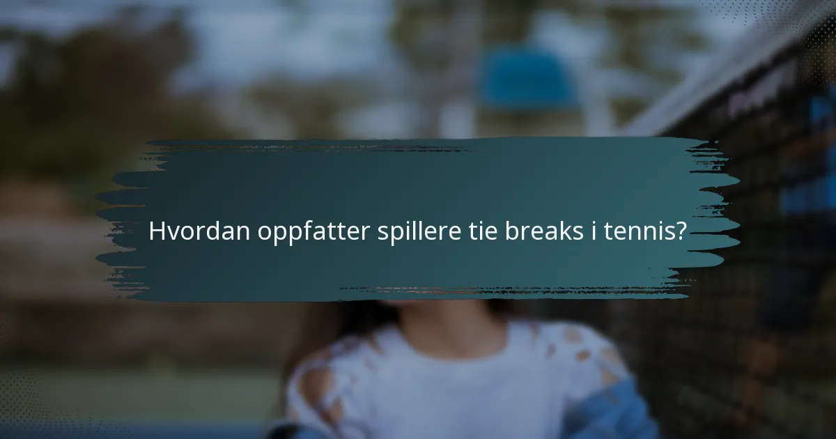Hvordan oppfatter spillere tie breaks i tennis?