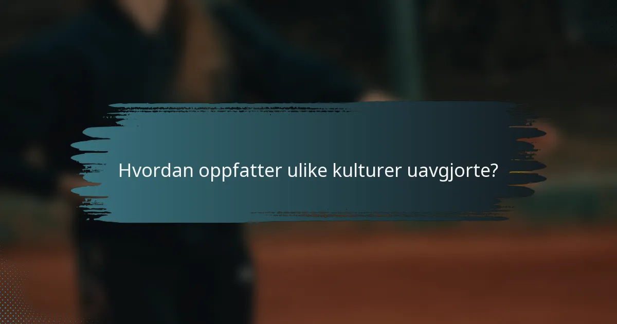 Hvordan oppfatter ulike kulturer uavgjorte?