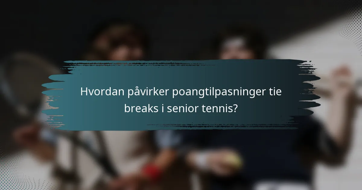Hvordan påvirker poangtilpasninger tie breaks i senior tennis?