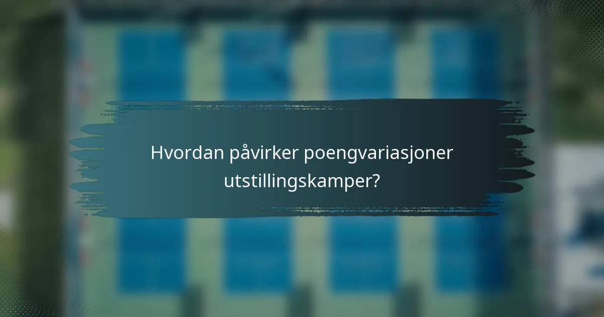 Hvordan påvirker poengvariasjoner utstillingskamper?