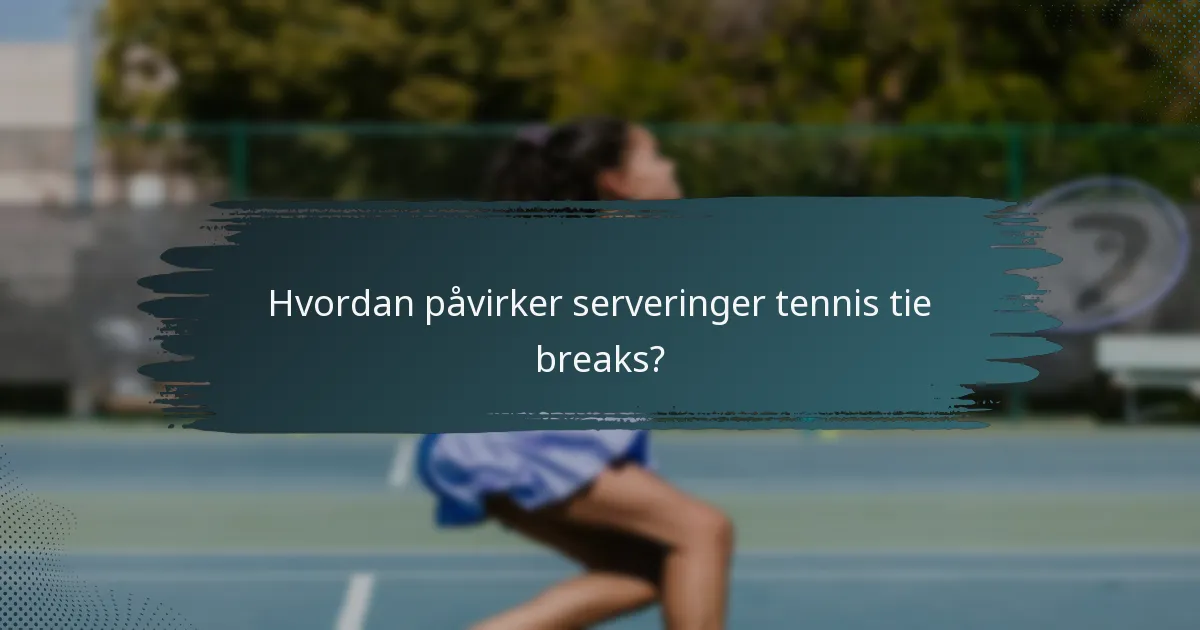Hvordan påvirker serveringer tennis tie breaks?