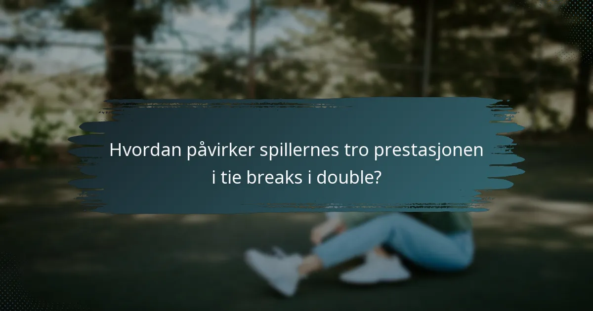 Hvordan påvirker spillernes tro prestasjonen i tie breaks i double?