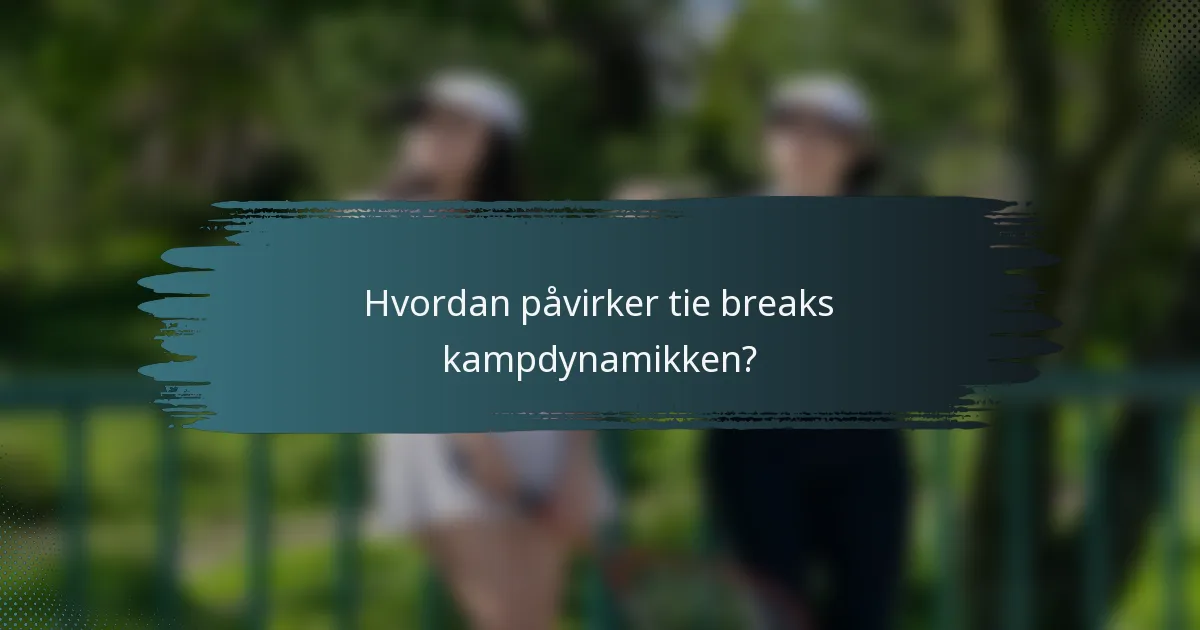 Hvordan påvirker tie breaks kampdynamikken?