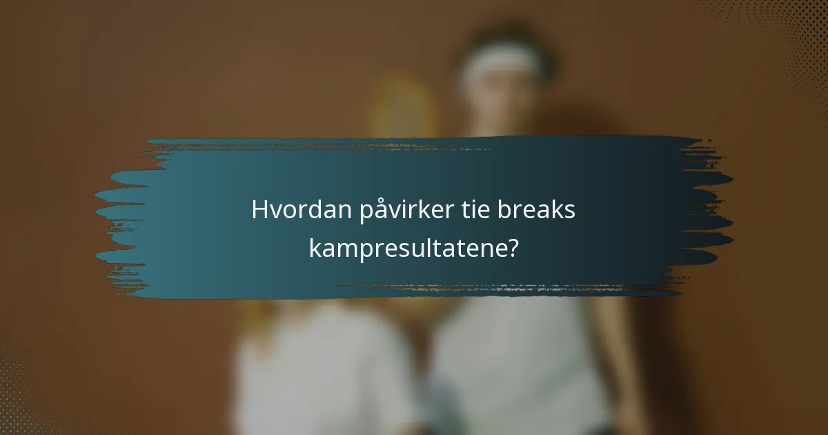 Hvordan påvirker tie breaks kampresultatene?