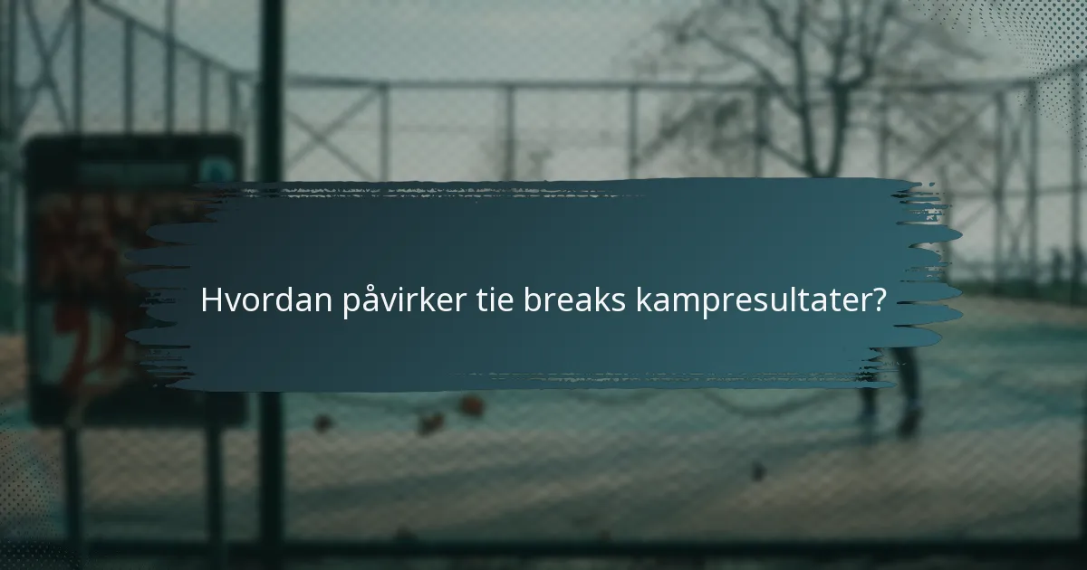 Hvordan påvirker tie breaks kampresultater?