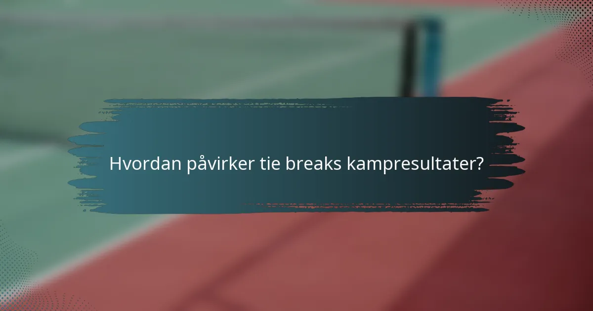 Hvordan påvirker tie breaks kampresultater?