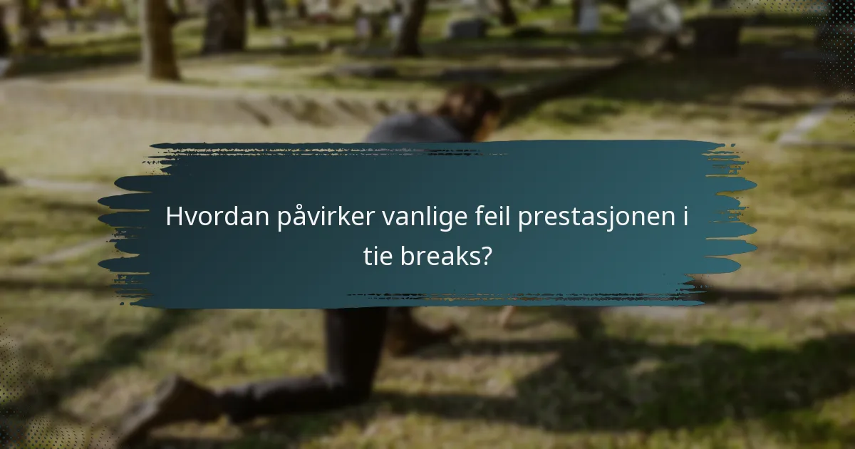Hvordan påvirker vanlige feil prestasjonen i tie breaks?