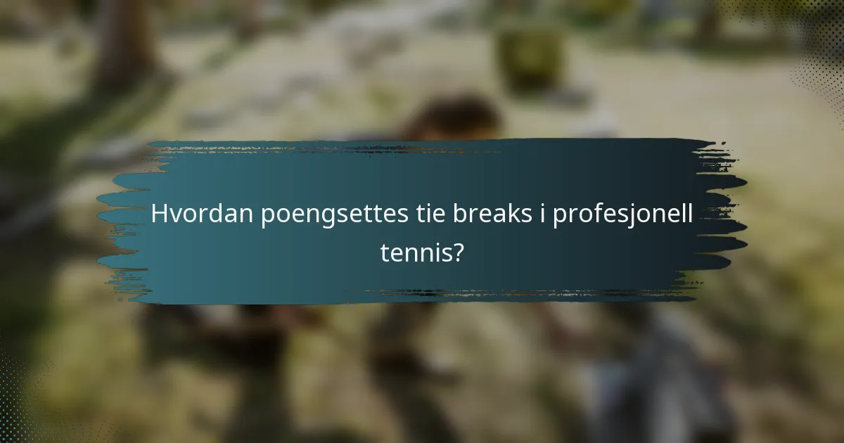 Hvordan poengsettes tie breaks i profesjonell tennis?