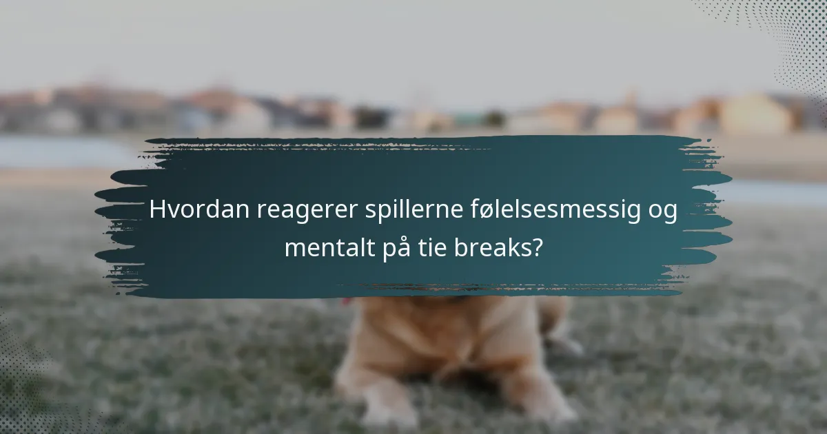 Hvordan reagerer spillerne følelsesmessig og mentalt på tie breaks?